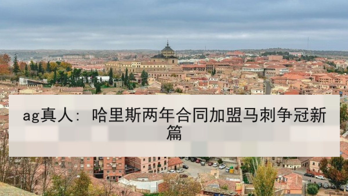 ag真人: 哈里斯两年合同加盟马刺争冠新篇