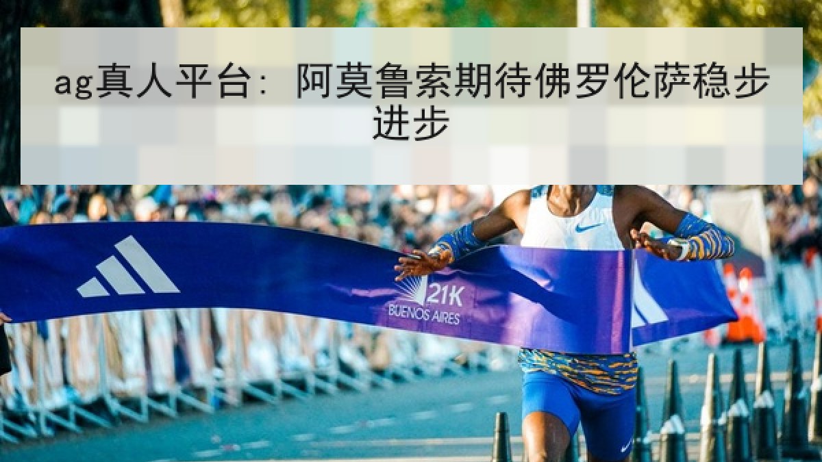 ag真人平台: 阿莫鲁索期待佛罗伦萨稳步进步