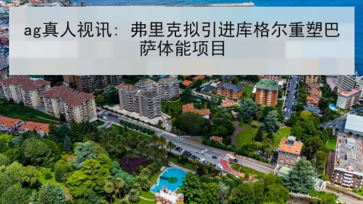 ag真人视讯: 弗里克拟引进库格尔重塑巴萨体能项目