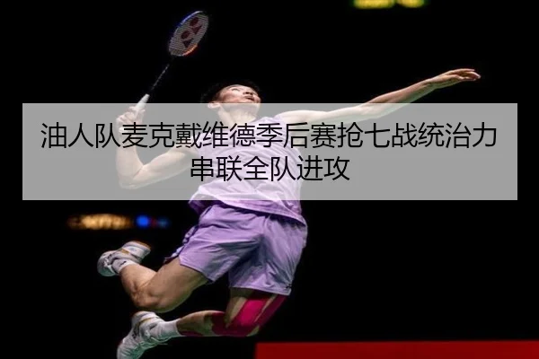 油人队麦克戴维德季后赛抢七战统治力串联全队进攻