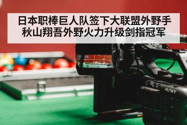 日本职棒巨人队签下大联盟外野手秋山翔吾外野火力升级剑指冠军